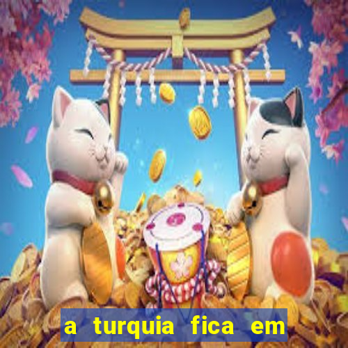 a turquia fica em qual continente